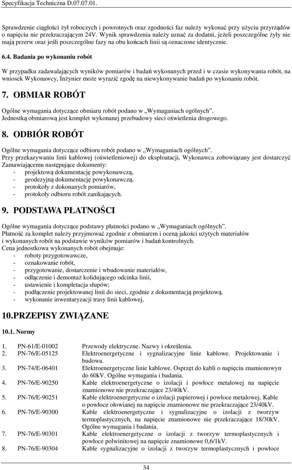 Badania po wykonaniu robót W przypadku zadawalających wyników pomiarów i badań wykonanych przed i w czasie wykonywania robót, na wniosek Wykonawcy, Inżynier może wyrazić zgodę na niewykonywanie badań