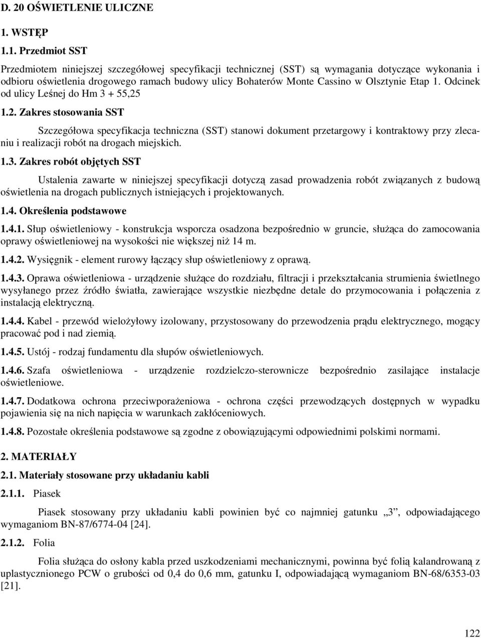 1. Przedmiot SST Przedmiotem niniejszej szczegółowej specyfikacji technicznej (SST) są wymagania dotyczące wykonania i odbioru oświetlenia drogowego ramach budowy ulicy Bohaterów Monte Cassino w