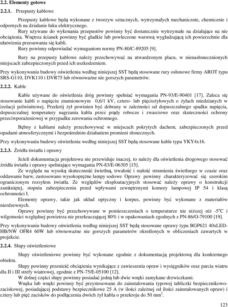 Wnętrza ścianek powinny być gładkie lub powleczone warstwą wygładzającą ich powierzchnie dla ułatwienia przesuwania się kabli. Rury powinny odpowiadać wymaganiom normy PN-80/C-89205 [9].