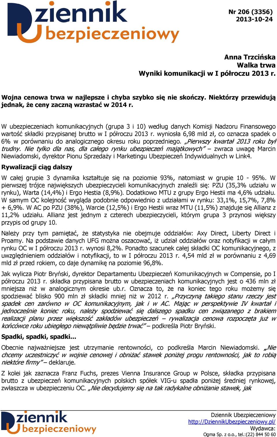 W ubezpieczeniach komunikacyjnych (grupa 3 i 10) według danych Komisji Nadzoru Finansowego wartość składki przypisanej brutto w I półroczu 2013 r.