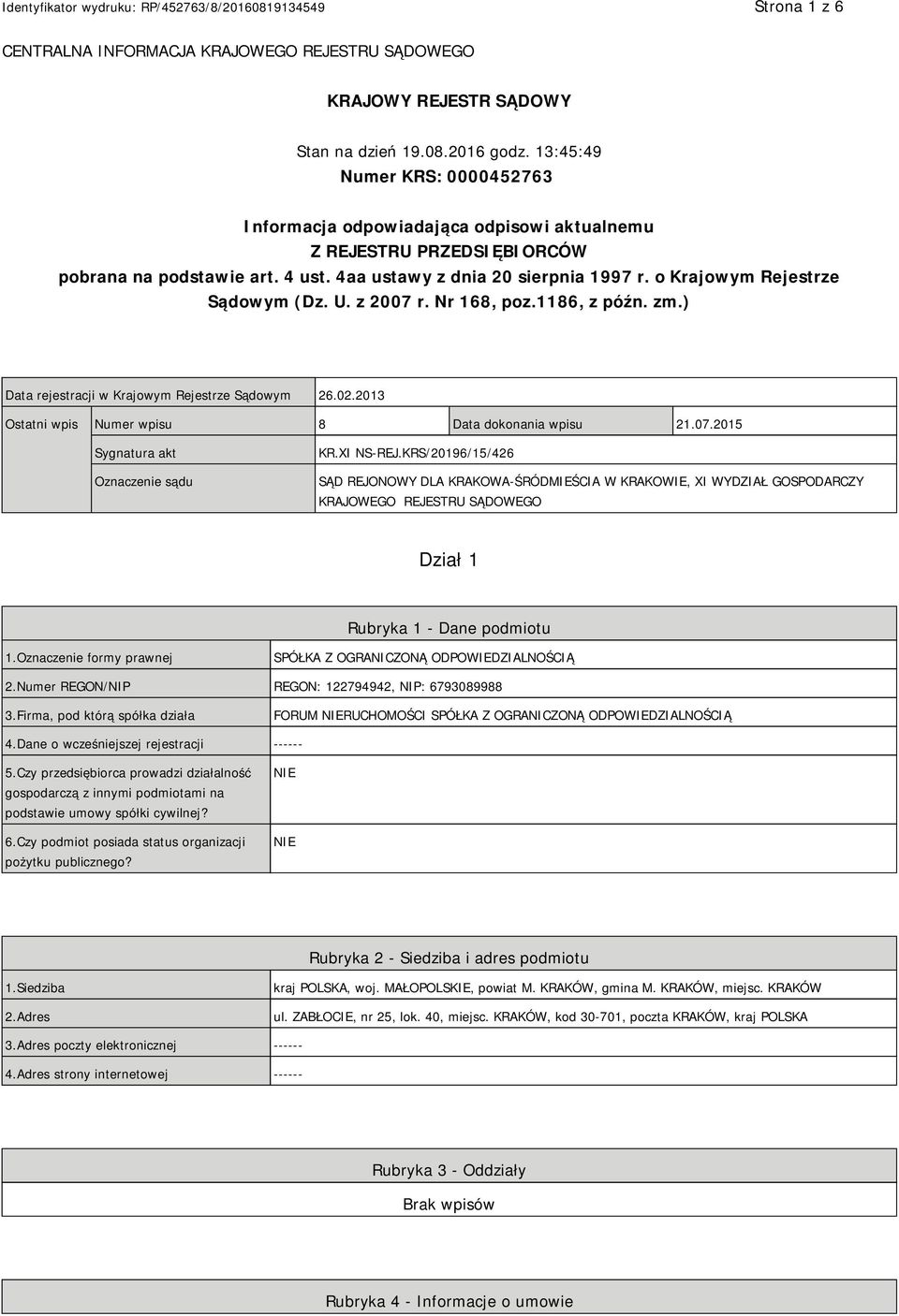 o Krajowym Rejestrze Sądowym (Dz. U. z 2007 r. Nr 168, poz.1186, z późn. zm.) Data rejestracji w Krajowym Rejestrze Sądowym 26.02.2013 Ostatni wpis Numer wpisu 8 Data dokonania wpisu 21.07.2015 Sygnatura akt Oznaczenie sądu KR.