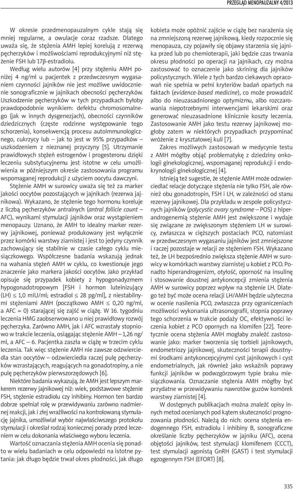Według wielu autorów [4] przy stężeniu AMH poniżej 4 ng/ml u pacjentek z przedwczesnym wygasaniem czynności jajników nie jest możliwe uwidocznienie sonograficznie w jajnikach obecności pęcherzyków.