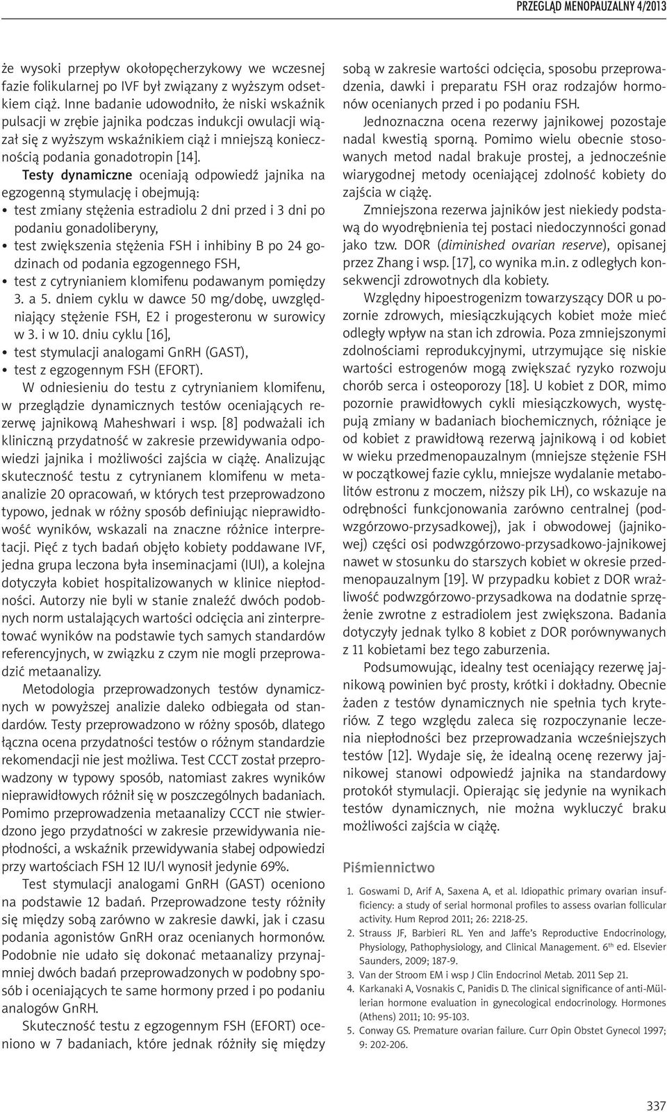 Testy dynamiczne oceniają odpowiedź jajnika na egzogenną stymulację i obejmują: test zmiany stężenia estradiolu 2 dni przed i 3 dni po podaniu gonadoliberyny, test zwiększenia stężenia FSH i inhibiny