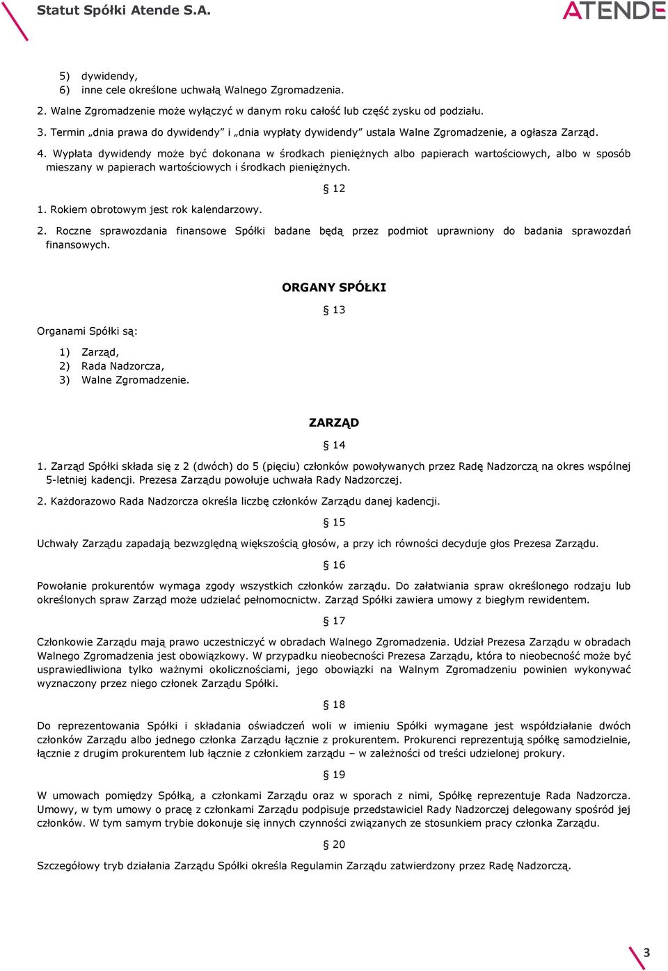 Wypłata dywidendy może być dokonana w środkach pieniężnych albo papierach wartościowych, albo w sposób mieszany w papierach wartościowych i środkach pieniężnych. 1.