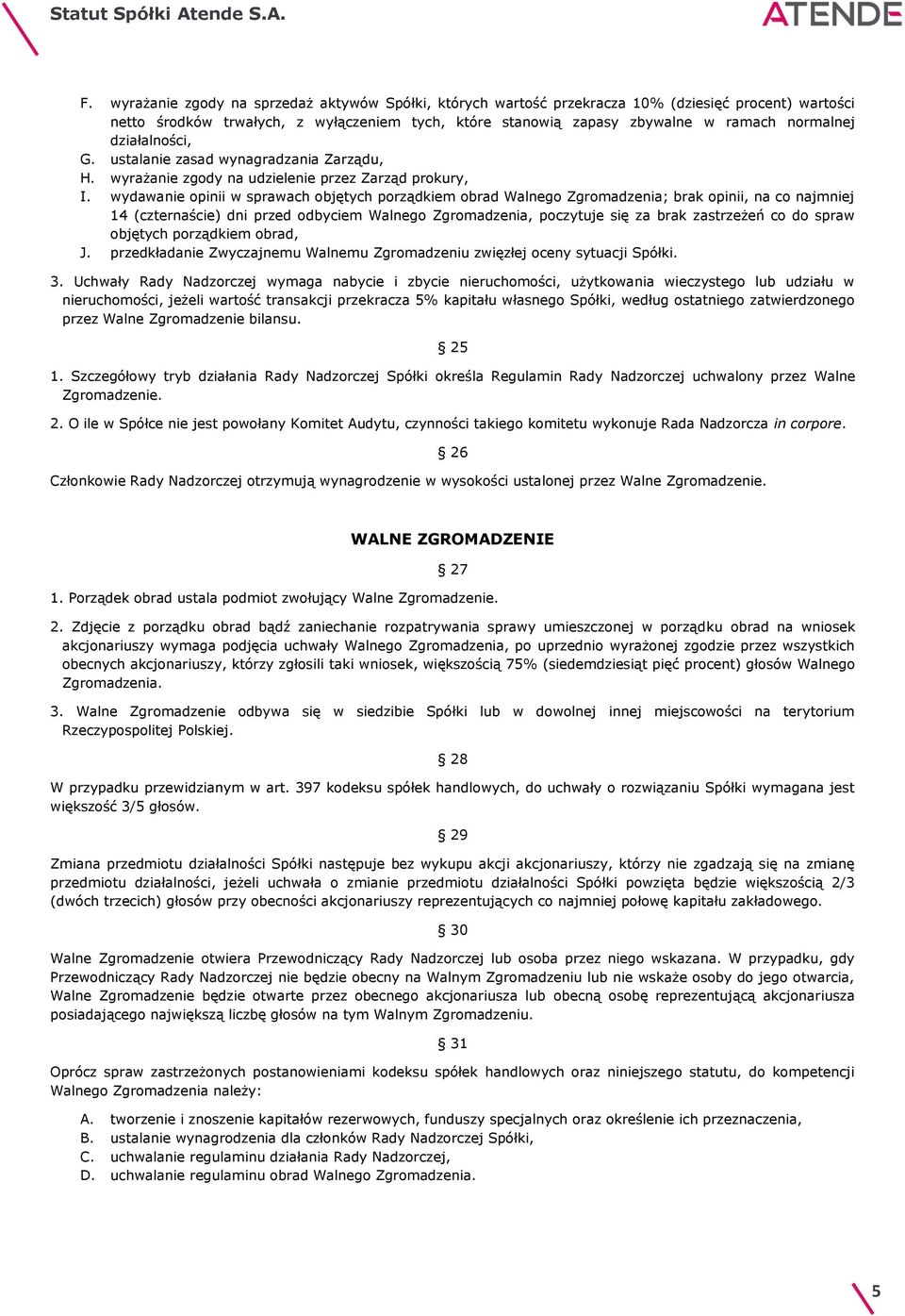 wydawanie opinii w sprawach objętych porządkiem obrad Walnego Zgromadzenia; brak opinii, na co najmniej 14 (czternaście) dni przed odbyciem Walnego Zgromadzenia, poczytuje się za brak zastrzeżeń co