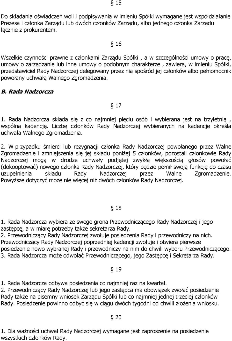 Nadzorczej delegowany przez nią spośród jej członków albo pełnomocnik powołany uchwałą Walnego Zgromadzenia. B. Rada Nadzorcza 17 1.