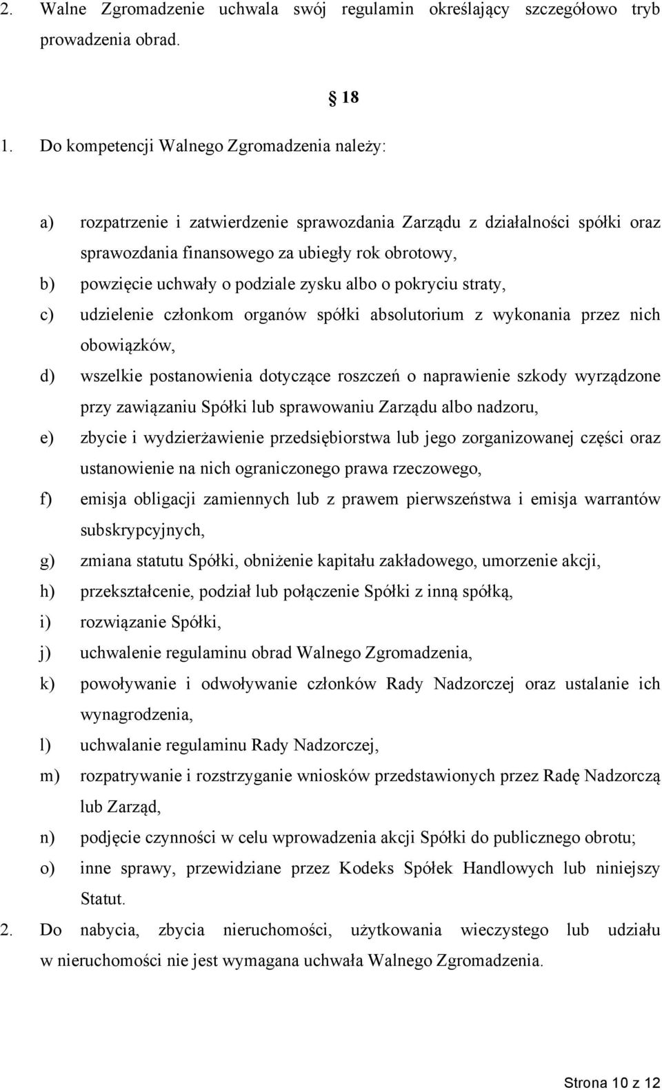 podziale zysku albo o pokryciu straty, c) udzielenie członkom organów spółki absolutorium z wykonania przez nich obowiązków, d) wszelkie postanowienia dotyczące roszczeń o naprawienie szkody