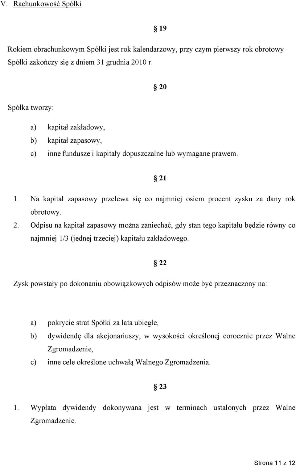 Na kapitał zapasowy przelewa się co najmniej osiem procent zysku za dany rok obrotowy. 2.