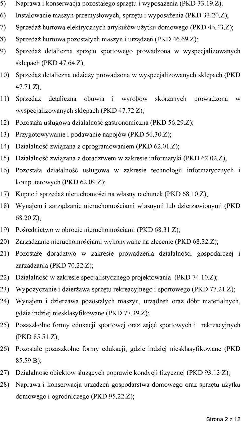Z); 9) Sprzedaż detaliczna sprzętu sportowego prowadzona w wyspecjalizowanych sklepach (PKD 47.64.Z); 10) Sprzedaż detaliczna odzieży prowadzona w wyspecjalizowanych sklepach (PKD 47.71.