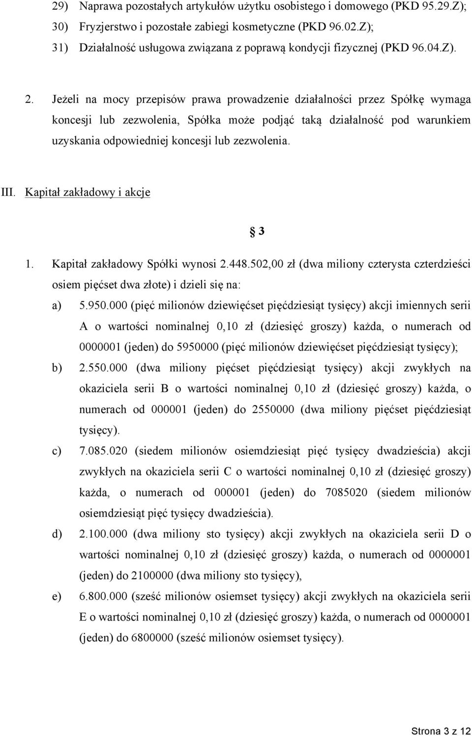 Jeżeli na mocy przepisów prawa prowadzenie działalności przez Spółkę wymaga koncesji lub zezwolenia, Spółka może podjąć taką działalność pod warunkiem uzyskania odpowiedniej koncesji lub zezwolenia.