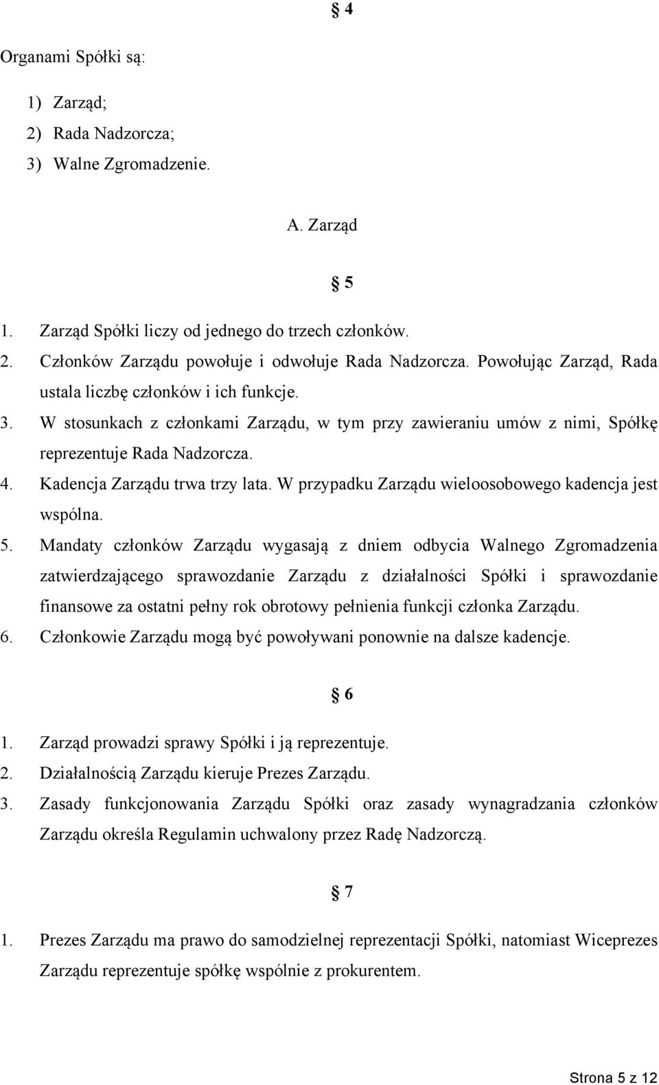 Kadencja Zarządu trwa trzy lata. W przypadku Zarządu wieloosobowego kadencja jest wspólna. 5.