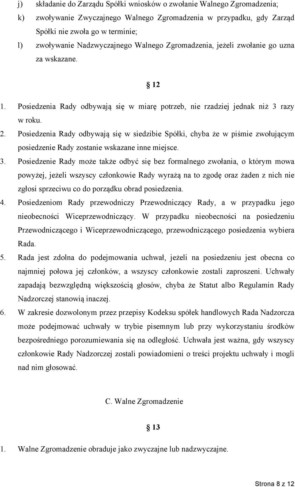 Posiedzenia Rady odbywają się w siedzibie Spółki, chyba że w piśmie zwołującym posiedzenie Rady zostanie wskazane inne miejsce. 3.