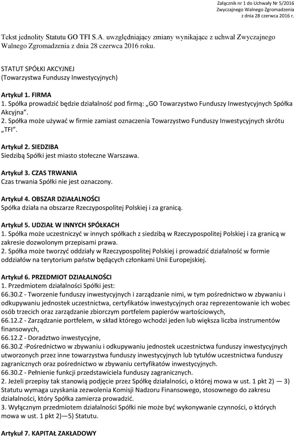 Spółka prowadzić będzie działalność pod firmą: GO Towarzystwo Funduszy Inwestycyjnych Spółka Akcyjna. 2. Spółka może używać w firmie zamiast oznaczenia Towarzystwo Funduszy Inwestycyjnych skrótu TFI.
