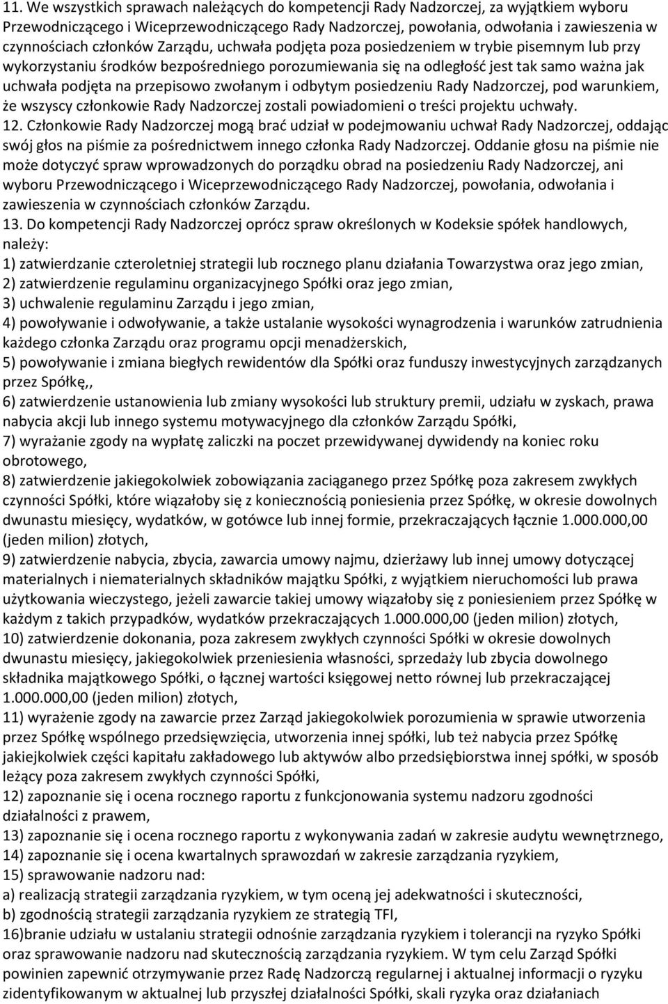 przepisowo zwołanym i odbytym posiedzeniu Rady Nadzorczej, pod warunkiem, że wszyscy członkowie Rady Nadzorczej zostali powiadomieni o treści projektu uchwały. 12.
