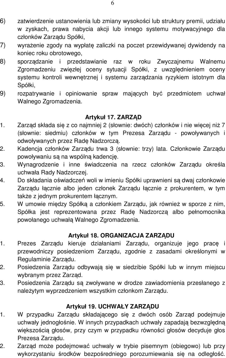 uwzględnieniem oceny systemu kontroli wewnętrznej i systemu zarządzania ryzykiem istotnym dla Spółki, 9) rozpatrywanie i opiniowanie spraw mających być przedmiotem uchwał Walnego Zgromadzenia.