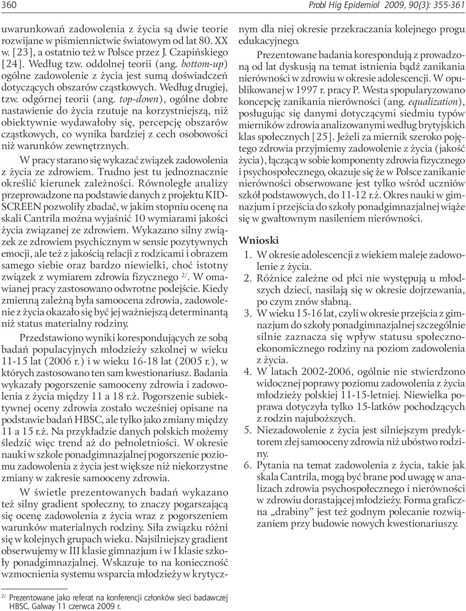 top-down), ogólne dobre nastawienie do życia rzutuje na korzystniejszą, niż obiektywnie wydawałoby się, percepcję obszarów cząstkowych, co wynika bardziej z cech osobowości niż warunków zewnętrznych.