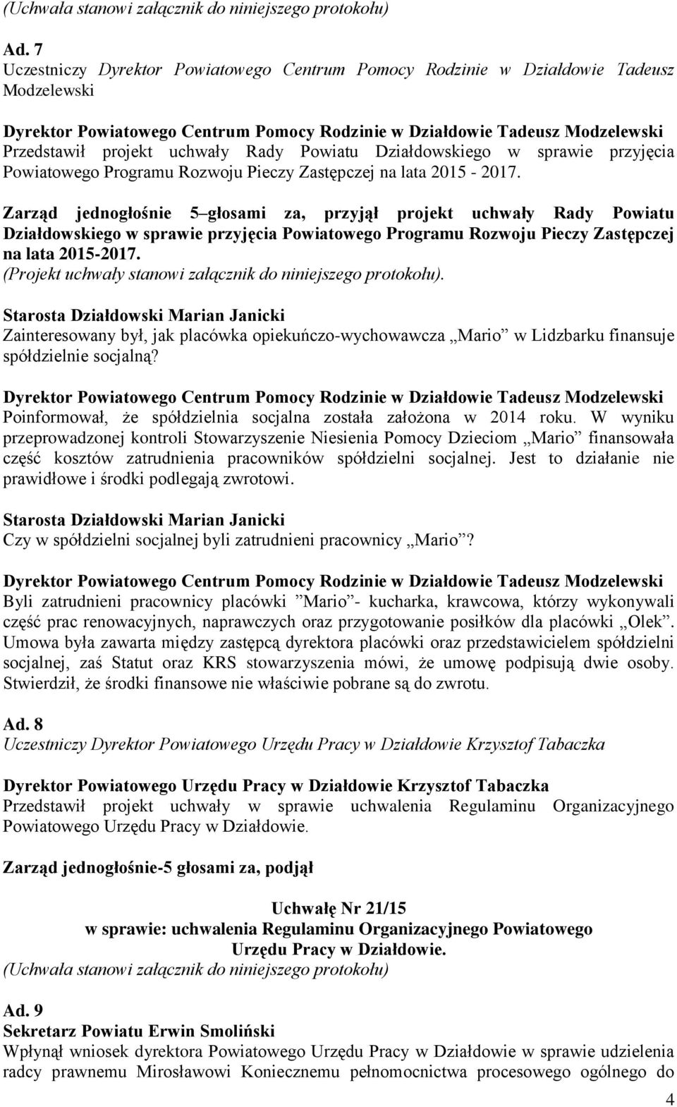 Zarząd jednogłośnie 5 głosami za, przyjął projekt  (Projekt uchwały stanowi załącznik do niniejszego protokołu).