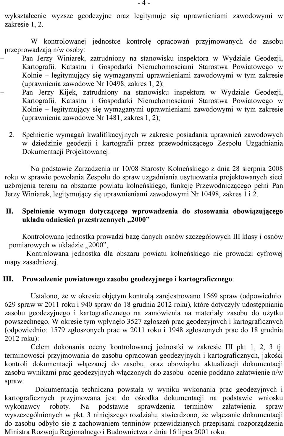 Gospodarki Nieruchomościami Starostwa Powiatowego w Kolnie legitymujący się wymaganymi uprawnieniami zawodowymi w tym zakresie (uprawnienia zawodowe Nr 10498, zakres 1, 2); Pan Jerzy Kijek,