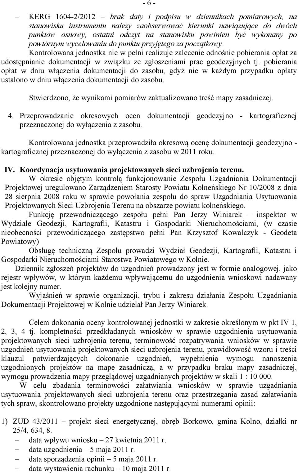 Kontrolowana jednostka nie w pełni realizuje zalecenie odnośnie pobierania opłat za udostępnianie dokumentacji w związku ze zgłoszeniami prac geodezyjnych tj.