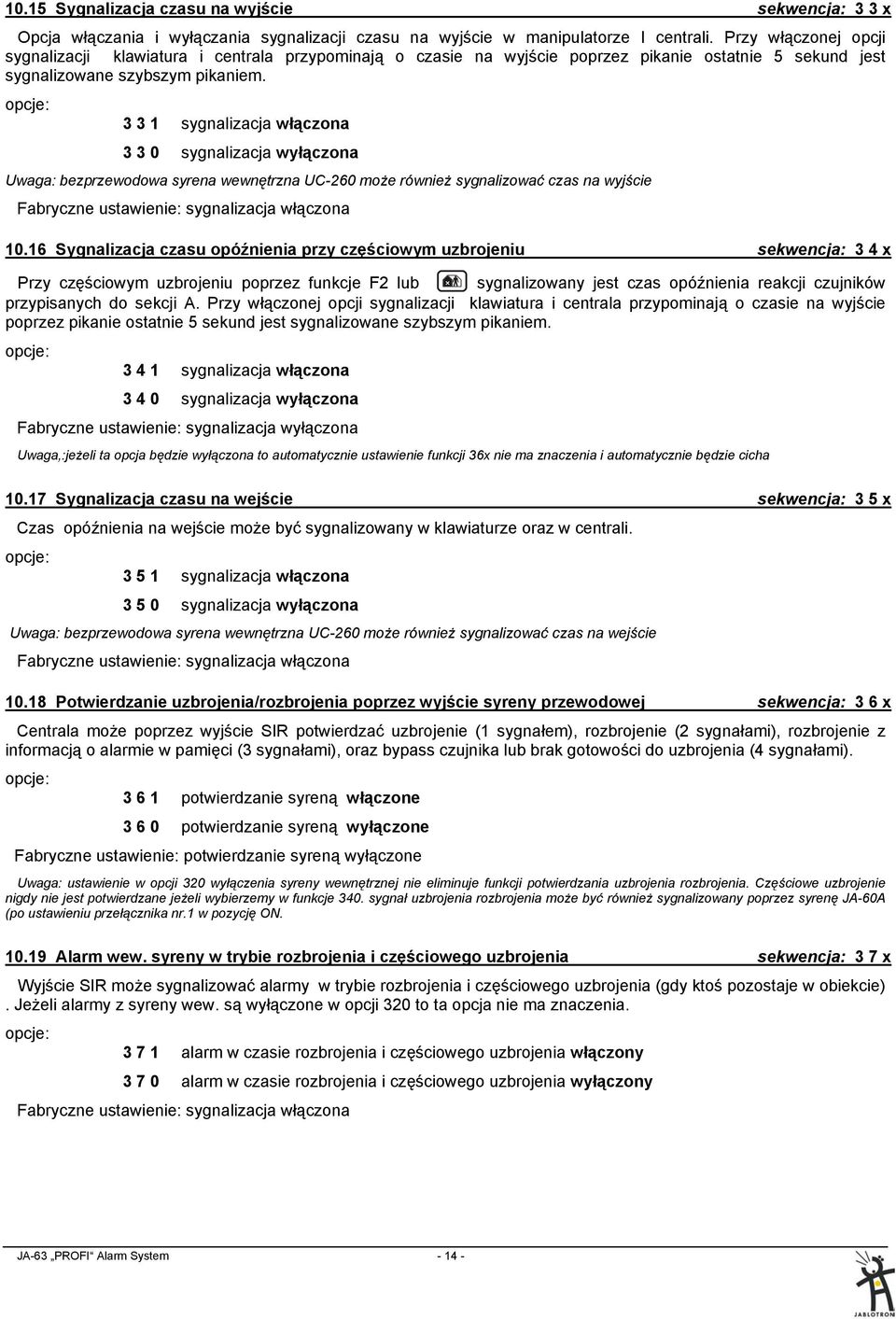 opcje: 3 3 1 sygnalizacja włączona 3 3 0 sygnalizacja wyłączona Uwaga: bezprzewodowa syrena wewnętrzna UC-260 może również sygnalizować czas na wyjście Fabryczne ustawienie: sygnalizacja włączona 10.