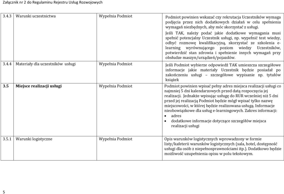 wypełnić test wiedzy, odbyć rozmowę kwalifikacyjną, skorzystać ze szkolenia e- learning wyrównującego poziom wiedzy Uczestników, potwierdzić stan zdrowia i spełnienie innych wymagań przy obsłudze