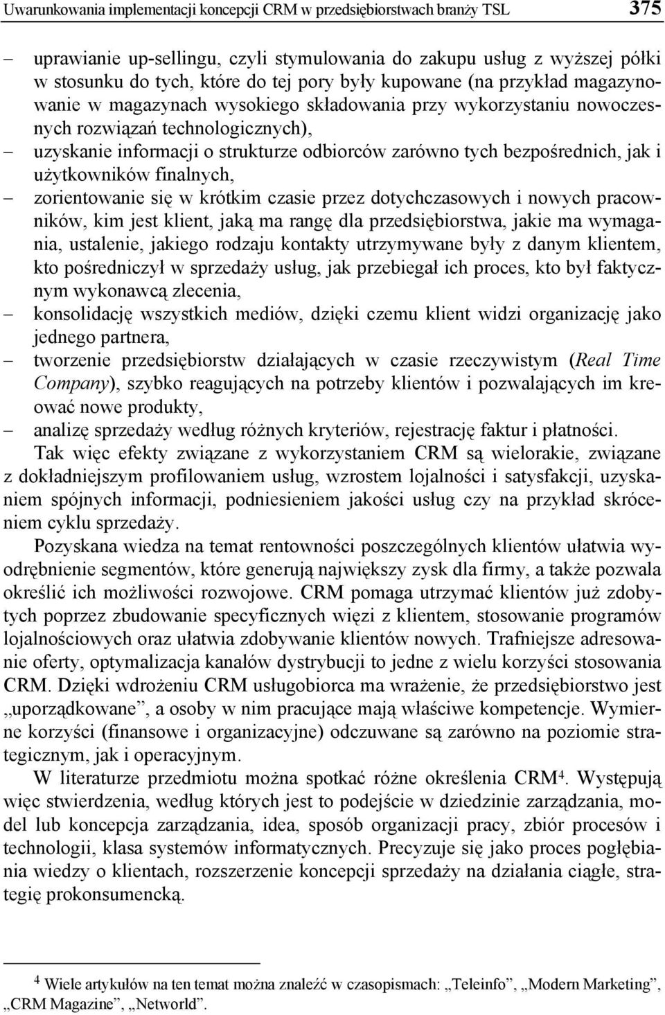 bezpośrednich, jak i użytkowników finalnych, zorientowanie się w krótkim czasie przez dotychczasowych i nowych pracowników, kim jest klient, jaką ma rangę dla przedsiębiorstwa, jakie ma wymagania,