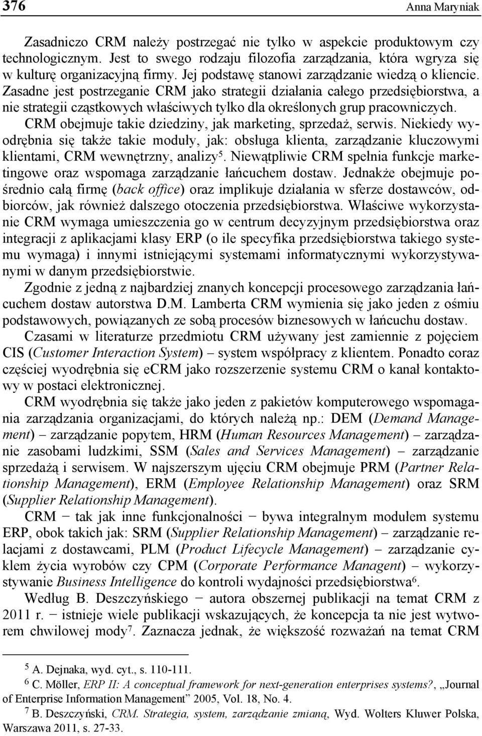 Zasadne jest postrzeganie CRM jako strategii działania całego przedsiębiorstwa, a nie strategii cząstkowych właściwych tylko dla określonych grup pracowniczych.