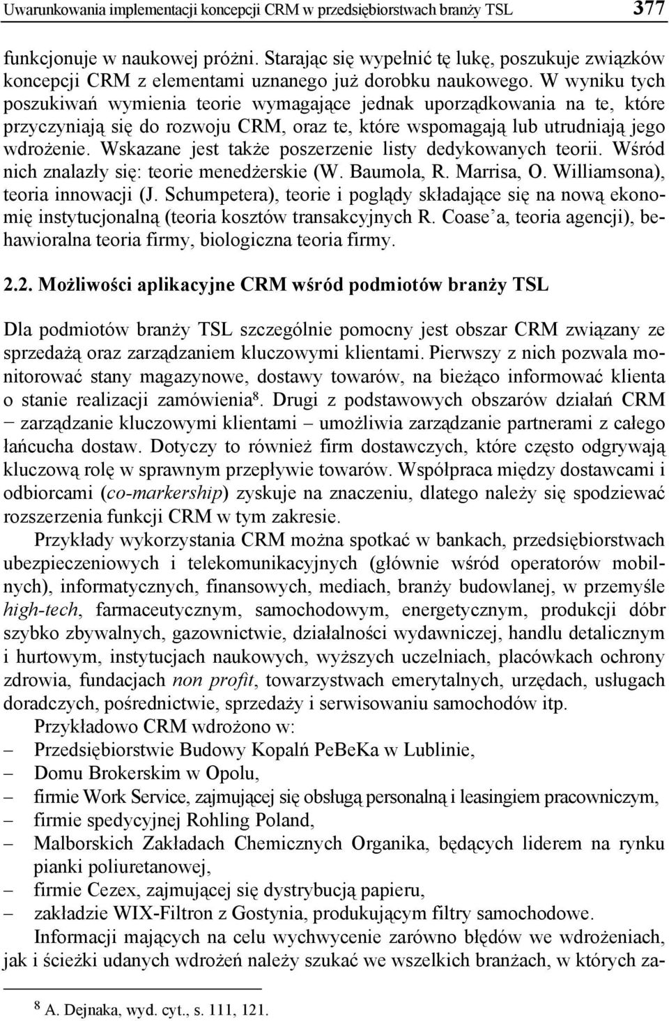 W wyniku tych poszukiwań wymienia teorie wymagające jednak uporządkowania na te, które przyczyniają się do rozwoju CRM, oraz te, które wspomagają lub utrudniają jego wdrożenie.
