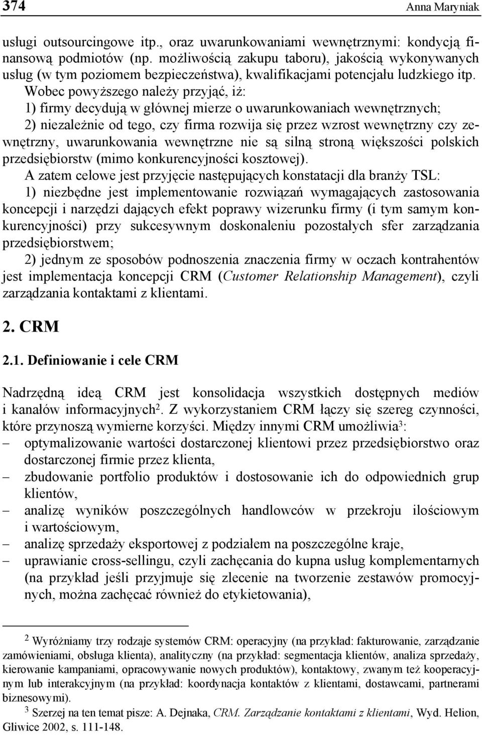 Wobec powyższego należy przyjąć, iż: 1) firmy decydują w głównej mierze o uwarunkowaniach wewnętrznych; 2) niezależnie od tego, czy firma rozwija się przez wzrost wewnętrzny czy zewnętrzny,