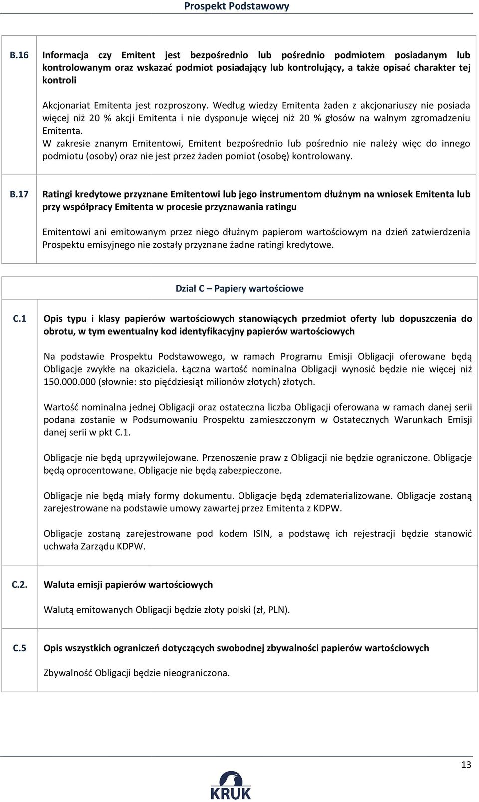 W zakresie znanym Emitentowi, Emitent bezpośrednio lub pośrednio nie należy więc do innego podmiotu (osoby) oraz nie jest przez żaden pomiot (osobę) kontrolowany. B.
