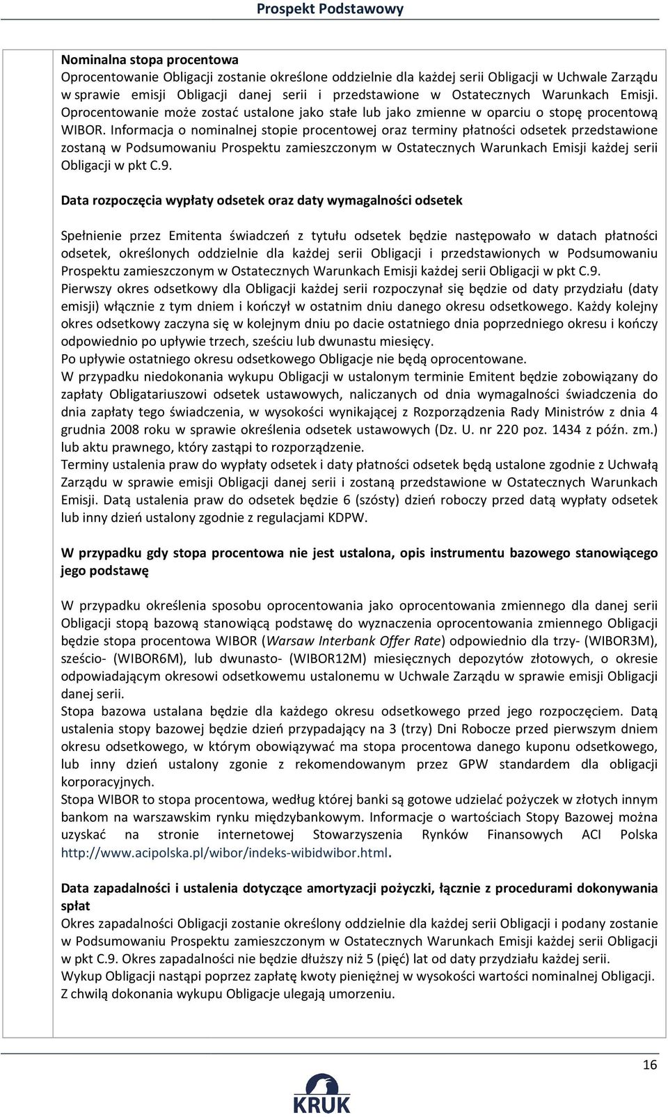 Informacja o nominalnej stopie procentowej oraz terminy płatności odsetek przedstawione zostaną w Podsumowaniu Prospektu zamieszczonym w Ostatecznych Warunkach Emisji każdej serii Obligacji w pkt C.9.