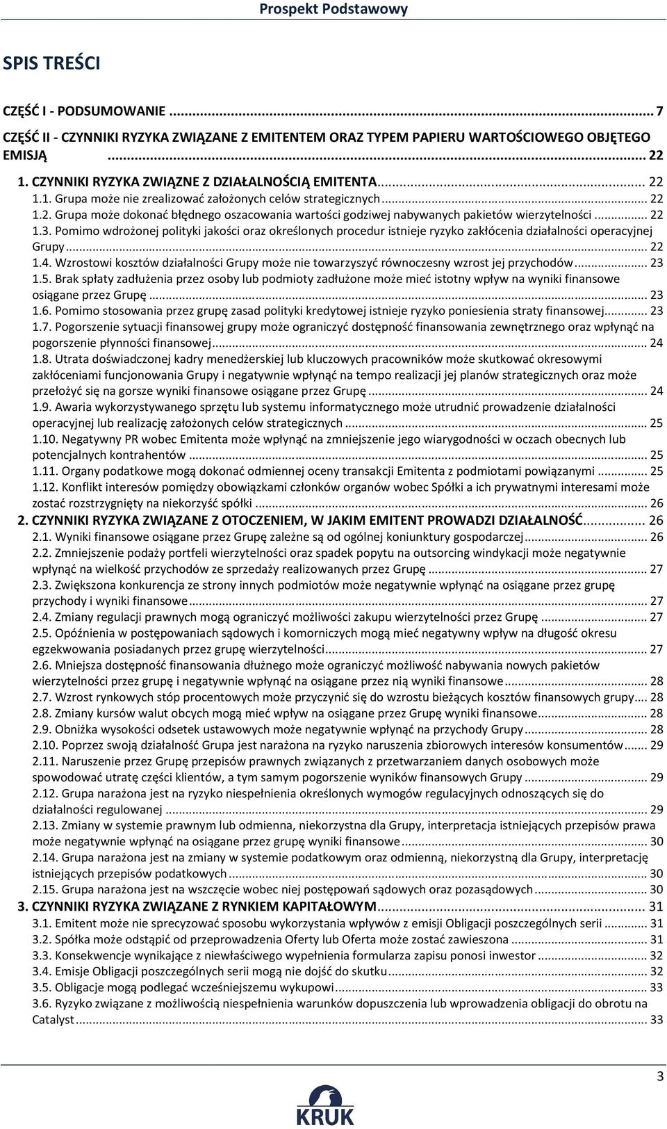 .. 22 1.3. Pomimo wdrożonej polityki jakości oraz określonych procedur istnieje ryzyko zakłócenia działalności operacyjnej Grupy... 22 1.4.