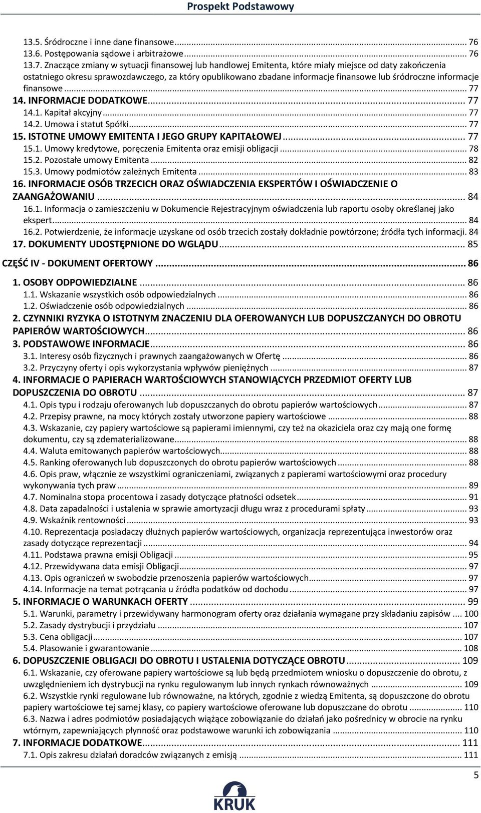 13.7. Znaczące zmiany w sytuacji finansowej lub handlowej Emitenta, ta, które miały miejsce od daty zakończenia ostatniego okresu sprawozdawczego, za który opublikowano zbadane informacje finansowe