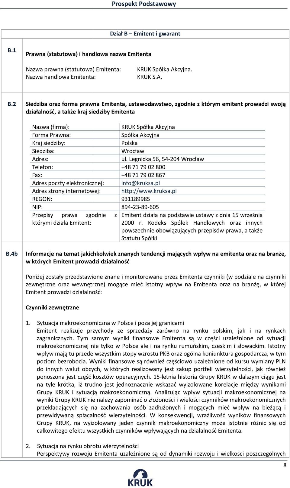 1 Prawna (statutowa) i handlowa nazwa Emitenta Nazwa prawna (statutowa) Emitenta: Nazwa handlowa Emitenta: KRUK Spółka Akcyjna. KRUK S.A. B.