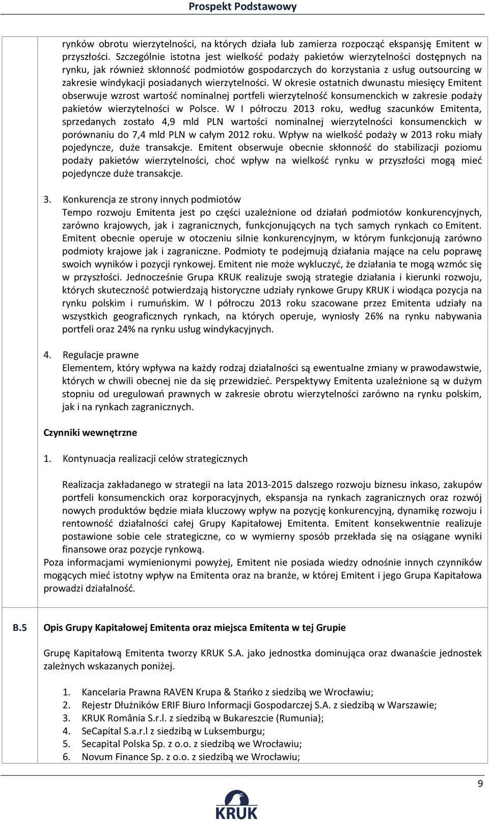 posiadanych wierzytelności. W okresie ostatnich dwunastu miesięcy Emitent obserwuje wzrost wartość nominalnej portfeli wierzytelność konsumenckich w zakresie podaży pakietów wierzytelności w Polsce.