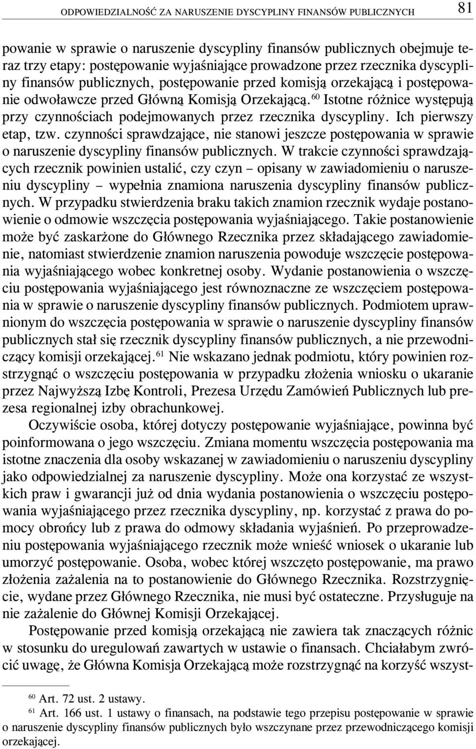 60 Istotne ró nice wystêpuj¹ przy czynnoœciach podejmowanych przez rzecznika dyscypliny. Ich pierwszy etap, tzw.