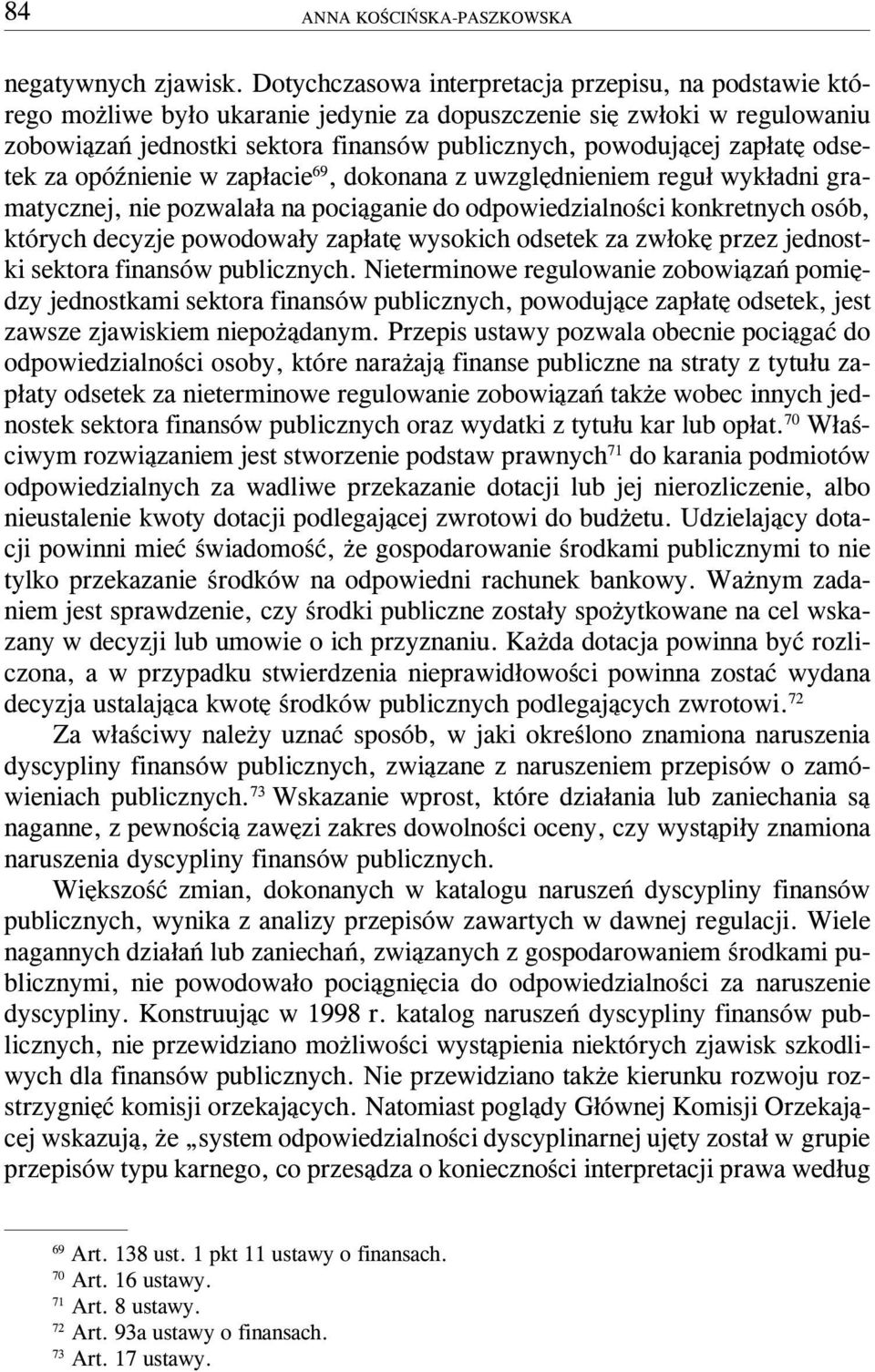 zap³atê odsetek za opóÿnienie w zap³acie 69, dokonana z uwzglêdnieniem regu³ wyk³adni gramatycznej, nie pozwala³a na poci¹ganie do odpowiedzialnoœci konkretnych osób, których decyzje powodowa³y