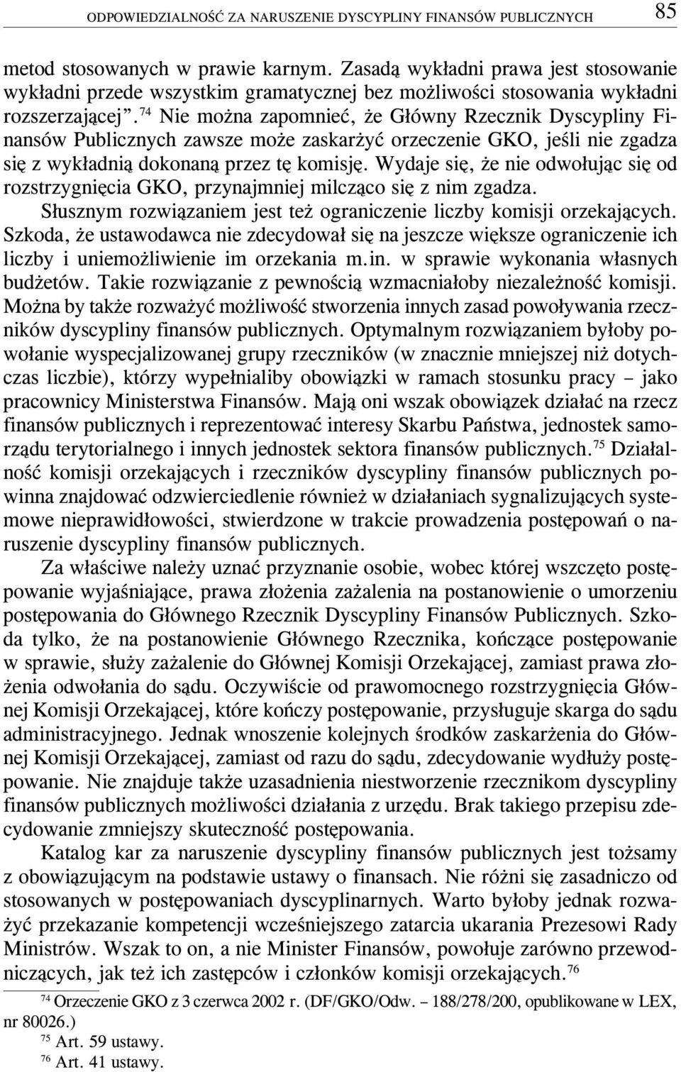 74 Nie mo na zapomnieæ, e G³ówny Rzecznik Dyscypliny Finansów Publicznych zawsze mo e zaskar yæ orzeczenie GKO, jeœli nie zgadza siê z wyk³adni¹ dokonan¹ przez tê komisjê.