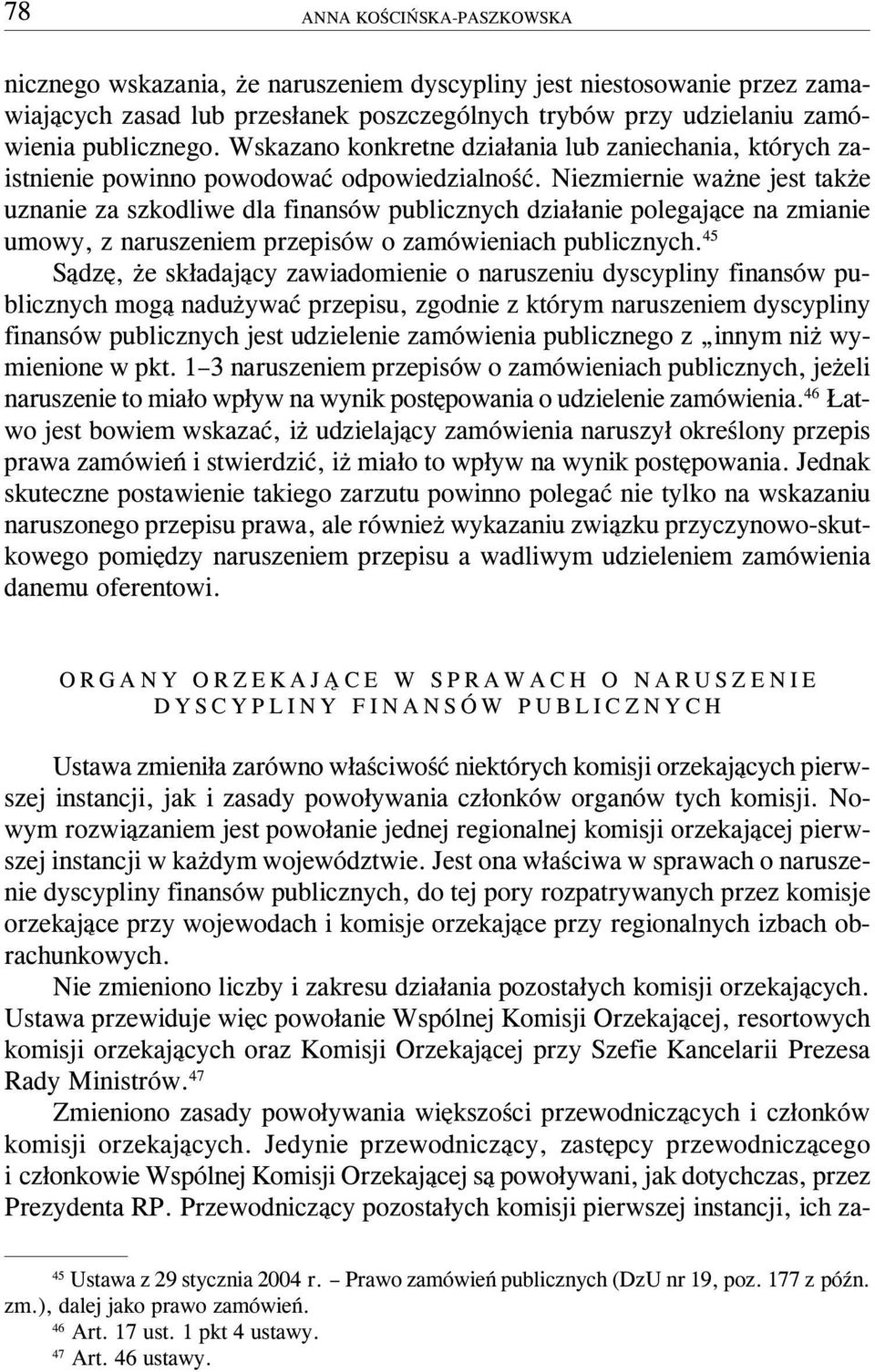 Niezmiernie wa ne jest tak e uznanie za szkodliwe dla finansów publicznych dzia³anie polegaj¹ce na zmianie umowy, z naruszeniem przepisów o zamówieniach publicznych.
