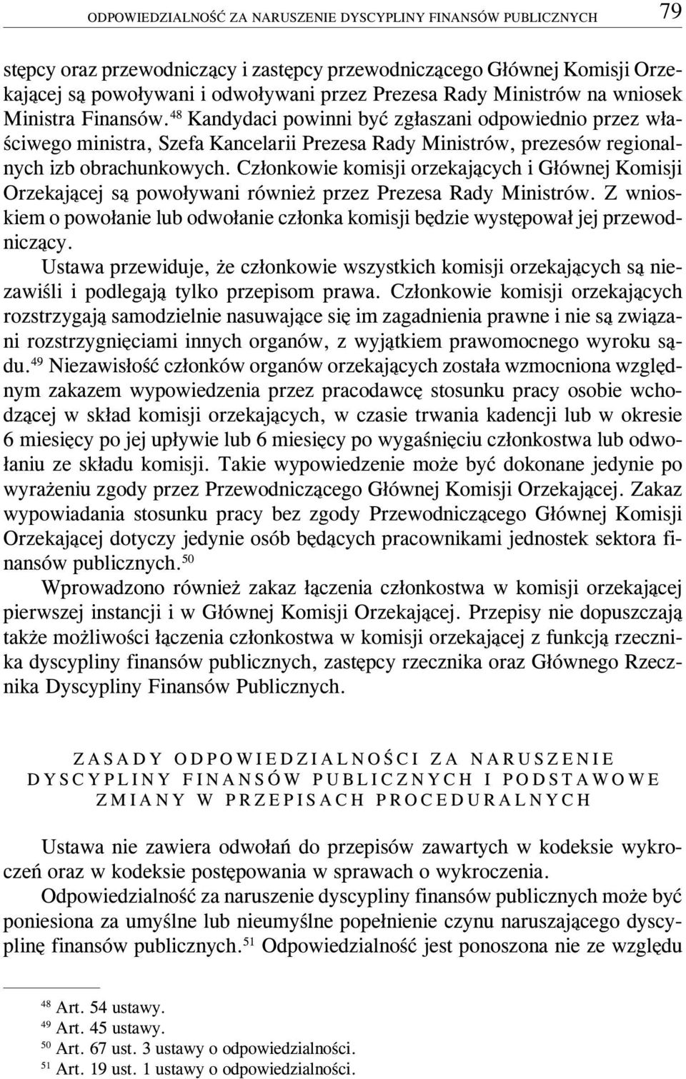 Cz³onkowie komisji orzekaj¹cych i G³ównej Komisji Orzekaj¹cej s¹ powo³ywani równie przez Prezesa Rady Ministrów.