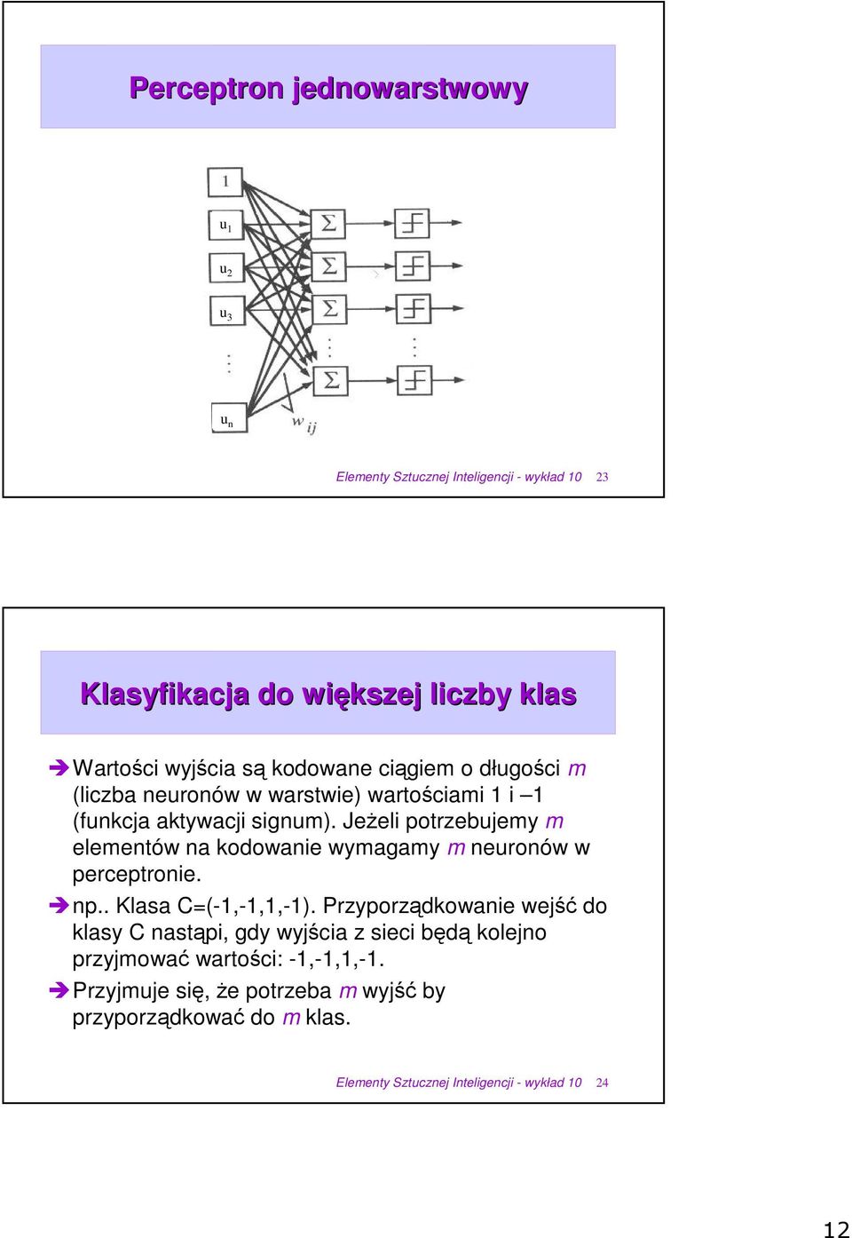 Jeeli potrzebujemy m elementów na kodowanie wymagamy m neuronów w perceptronie. np.. Klasa C=(-,-,,-).