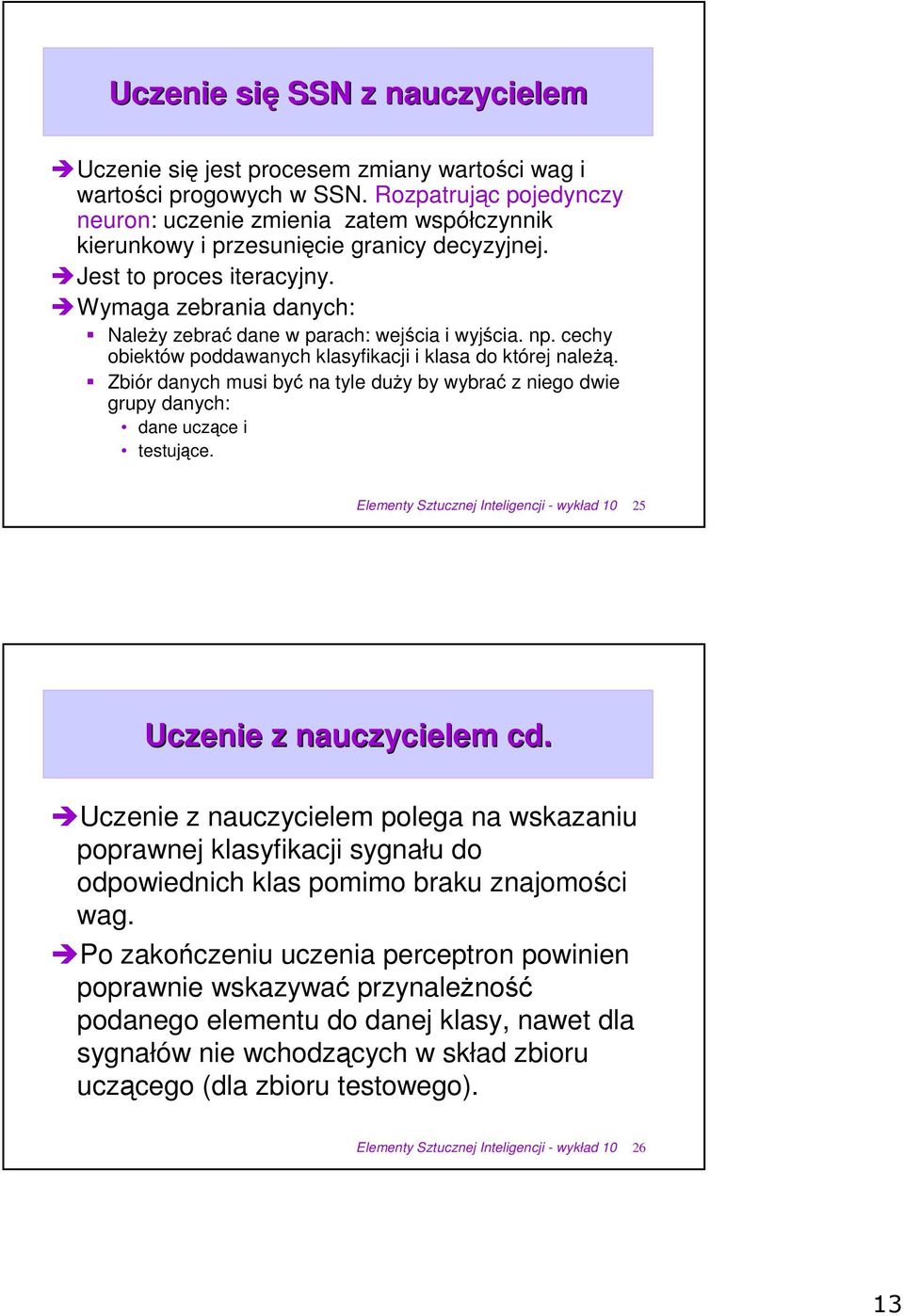 Wymaga zebrania danych: Naley zebra dane w parach: wejcia i wyjcia. np. cechy obiektów poddawanych klasyfikacji i klasa do której nale.