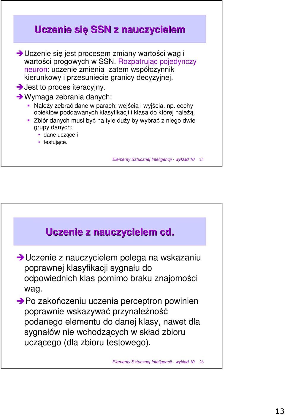 Wymaga zebrania danych: Naley zebra dane w parach: wejcia i wyjcia. np. cechy obiektów poddawanych klasyfikacji i klasa do której nale.