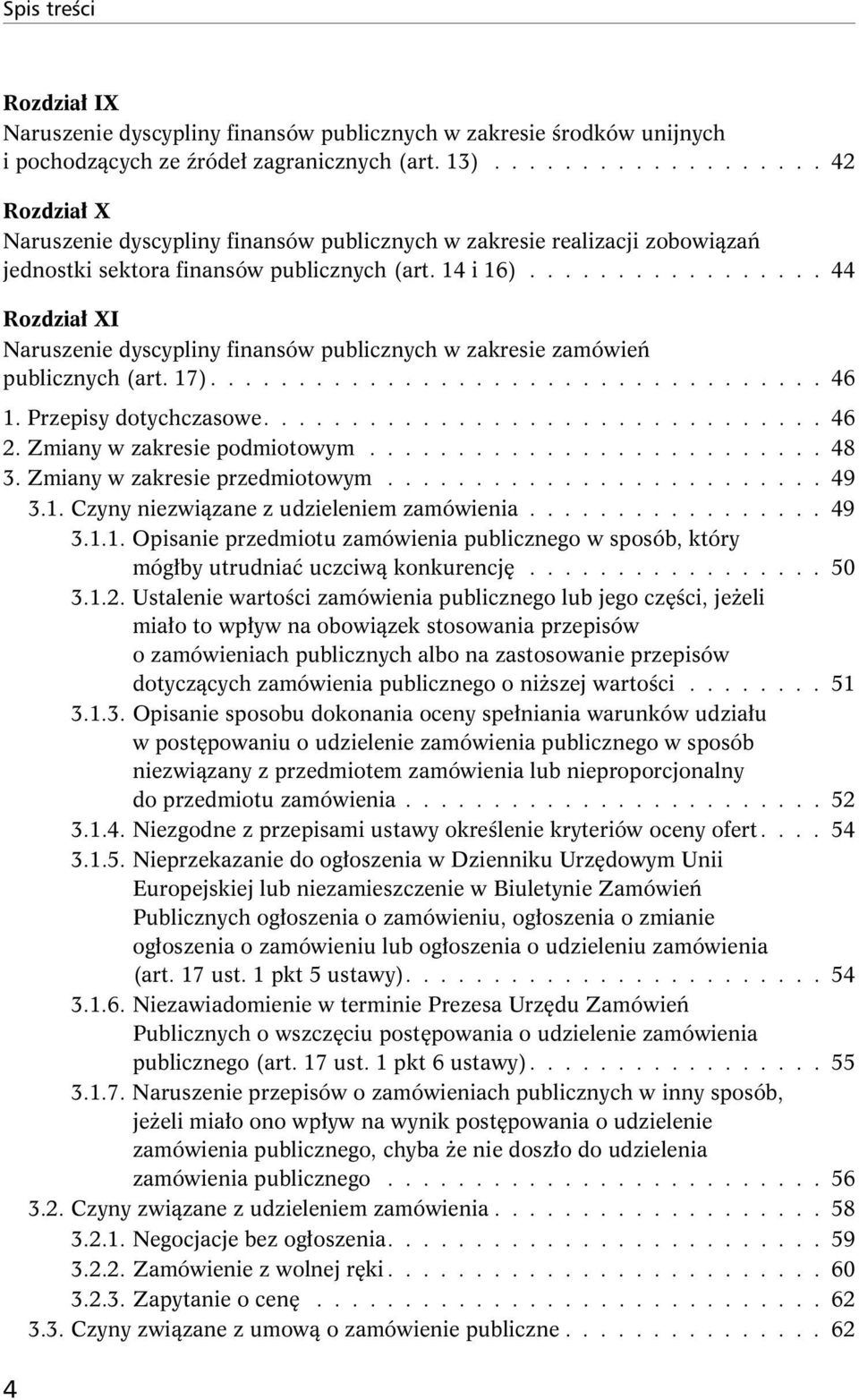 ................ 44 Rozdział XI Naruszenie dyscypliny finansów publicznych w zakresie zamówień publicznych (art. 17)................................... 46 1. Przepisy dotychczasowe................................ 46 2.