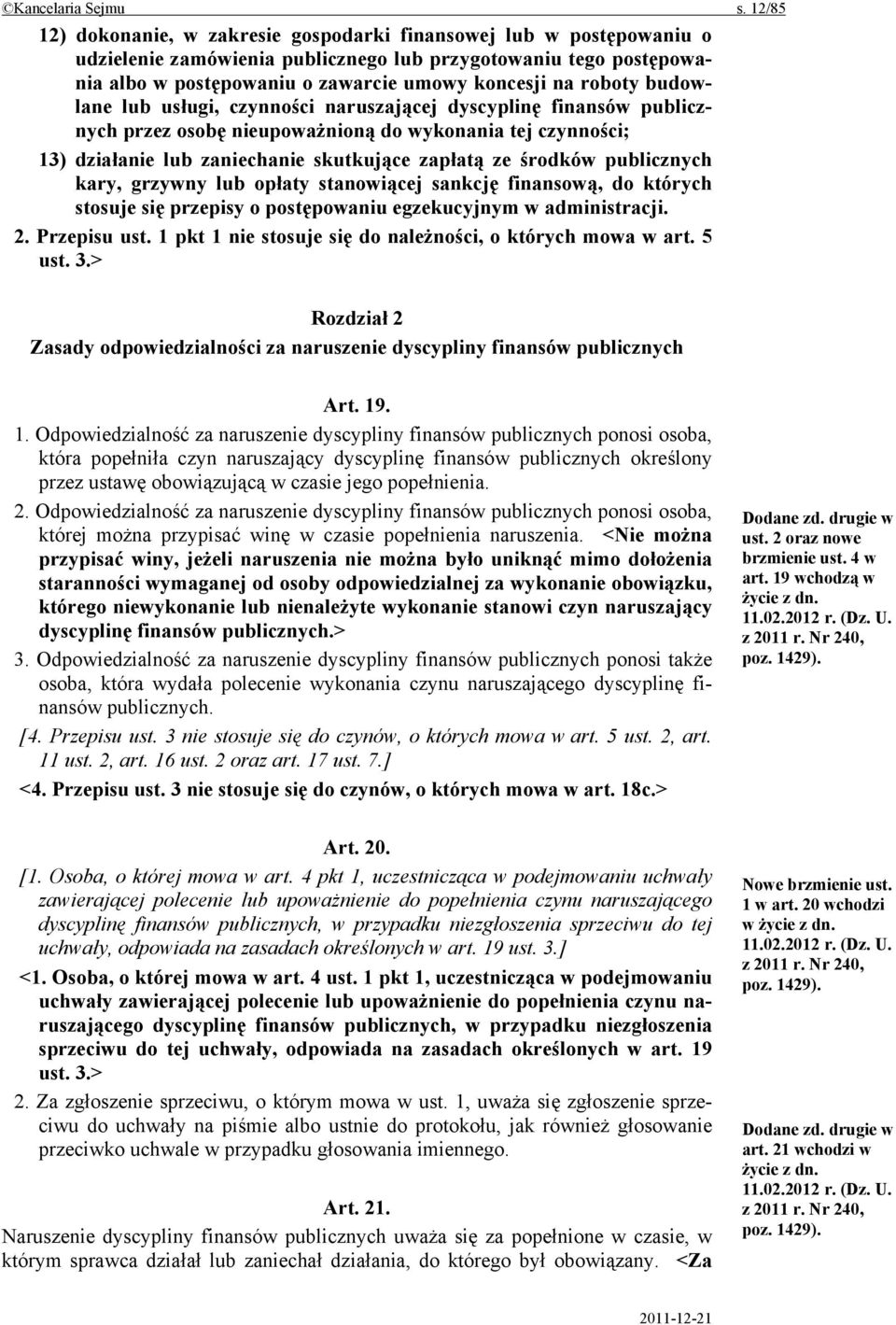 roboty budowlane lub usługi, czynności naruszającej dyscyplinę finansów publicznych przez osobę nieupoważnioną do wykonania tej czynności; 13) działanie lub zaniechanie skutkujące zapłatą ze środków