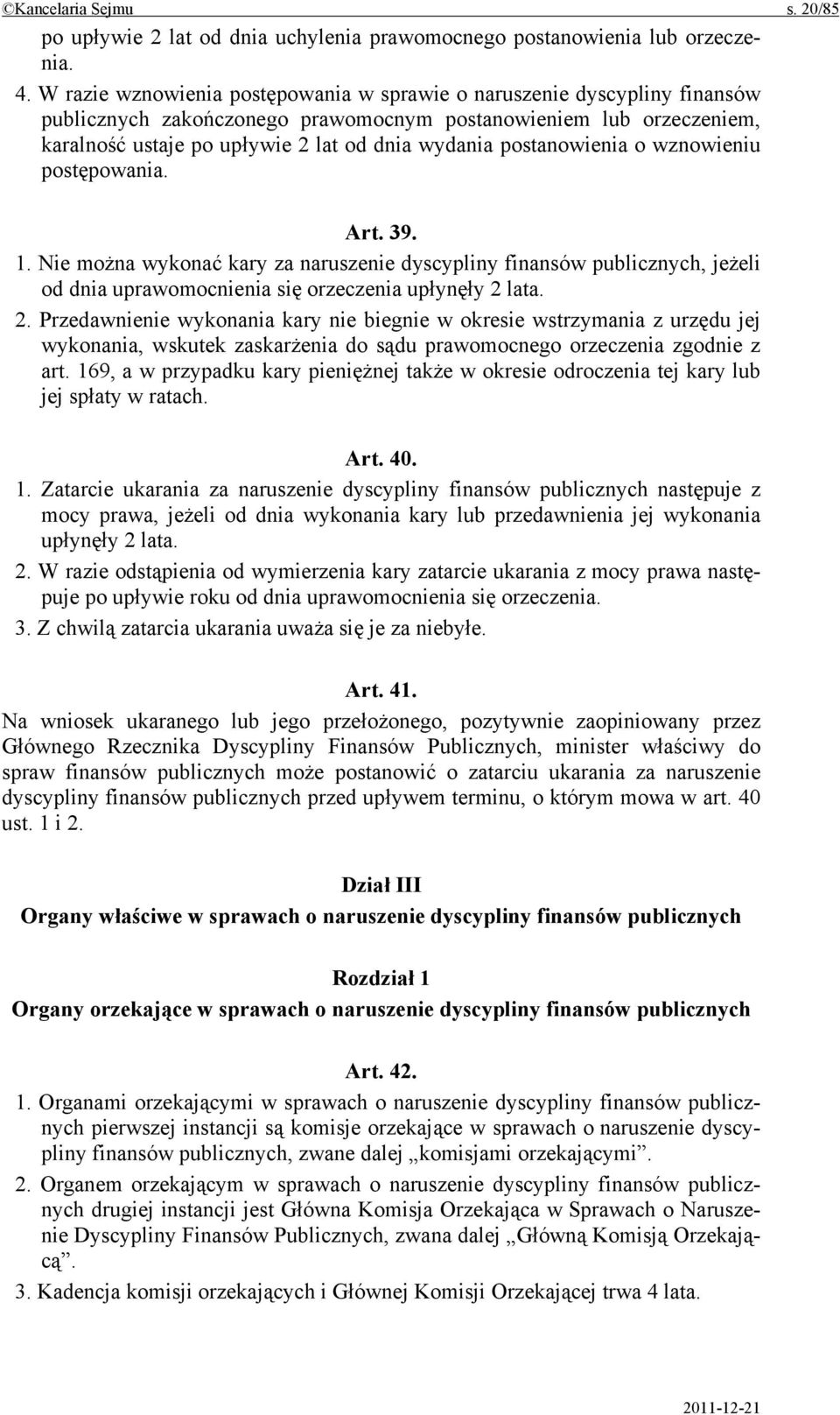 postanowienia o wznowieniu postępowania. Art. 39. 1. Nie można wykonać kary za naruszenie dyscypliny finansów publicznych, jeżeli od dnia uprawomocnienia się orzeczenia upłynęły 2 