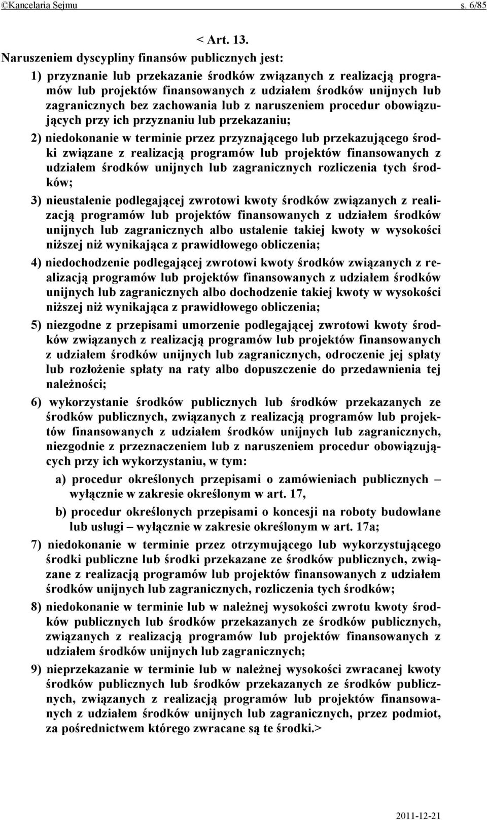 zachowania lub z naruszeniem procedur obowiązujących przy ich przyznaniu lub przekazaniu; 2) niedokonanie w terminie przez przyznającego lub przekazującego środki związane z realizacją programów lub