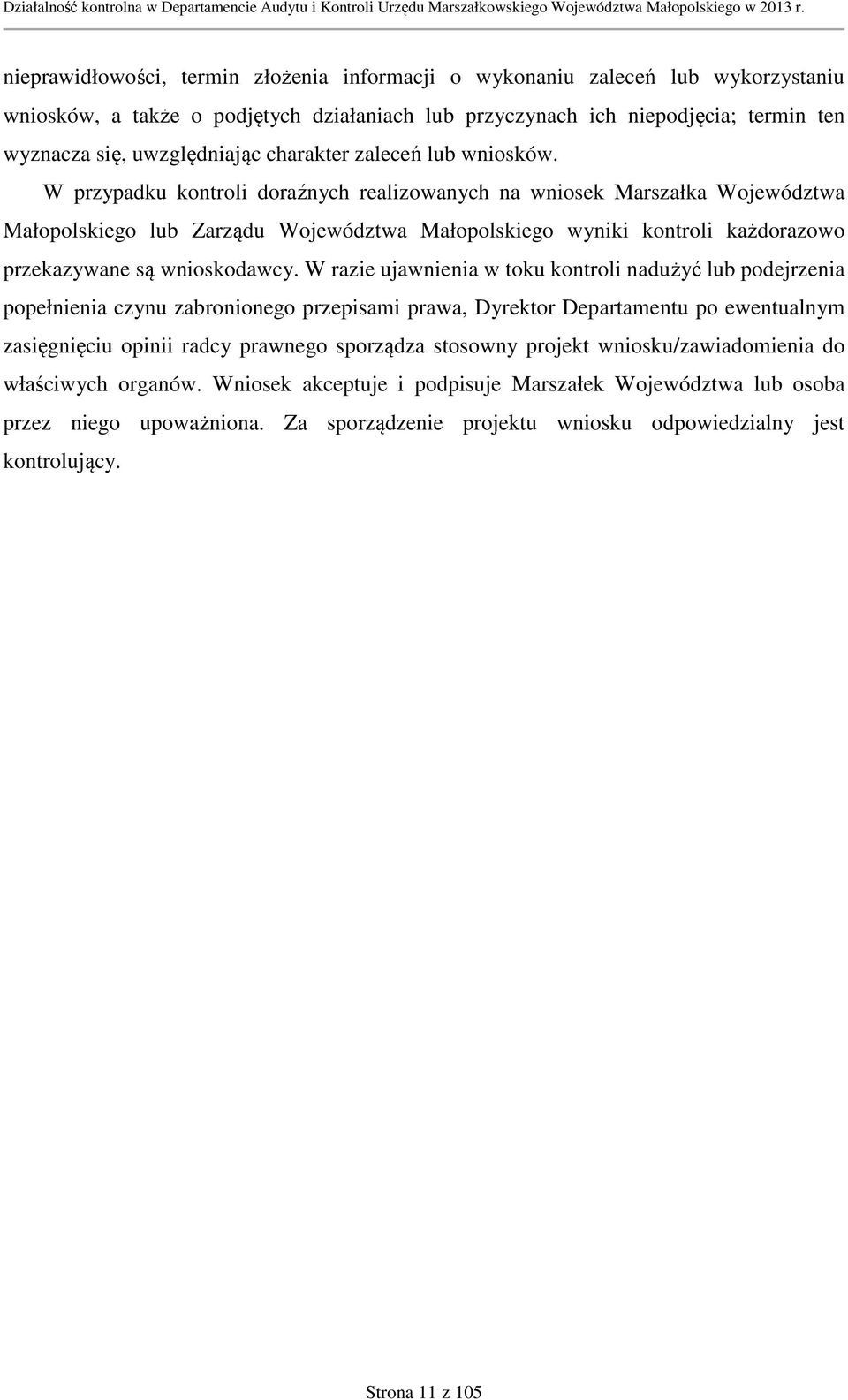 W przypadku kontroli doraźnych realizowanych na wniosek Marszałka Województwa Małopolskiego lub Zarządu Województwa Małopolskiego wyniki kontroli każdorazowo przekazywane są wnioskodawcy.