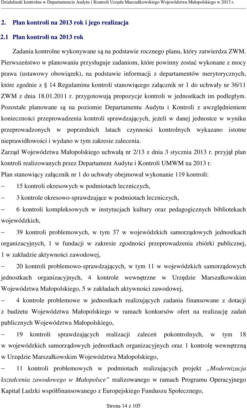 kontroli stanowiącego załącznik nr 1 do uchwały nr 36/11 ZWM z dnia 18.01.2011 r. przygotowują propozycje kontroli w jednostkach im podległym.