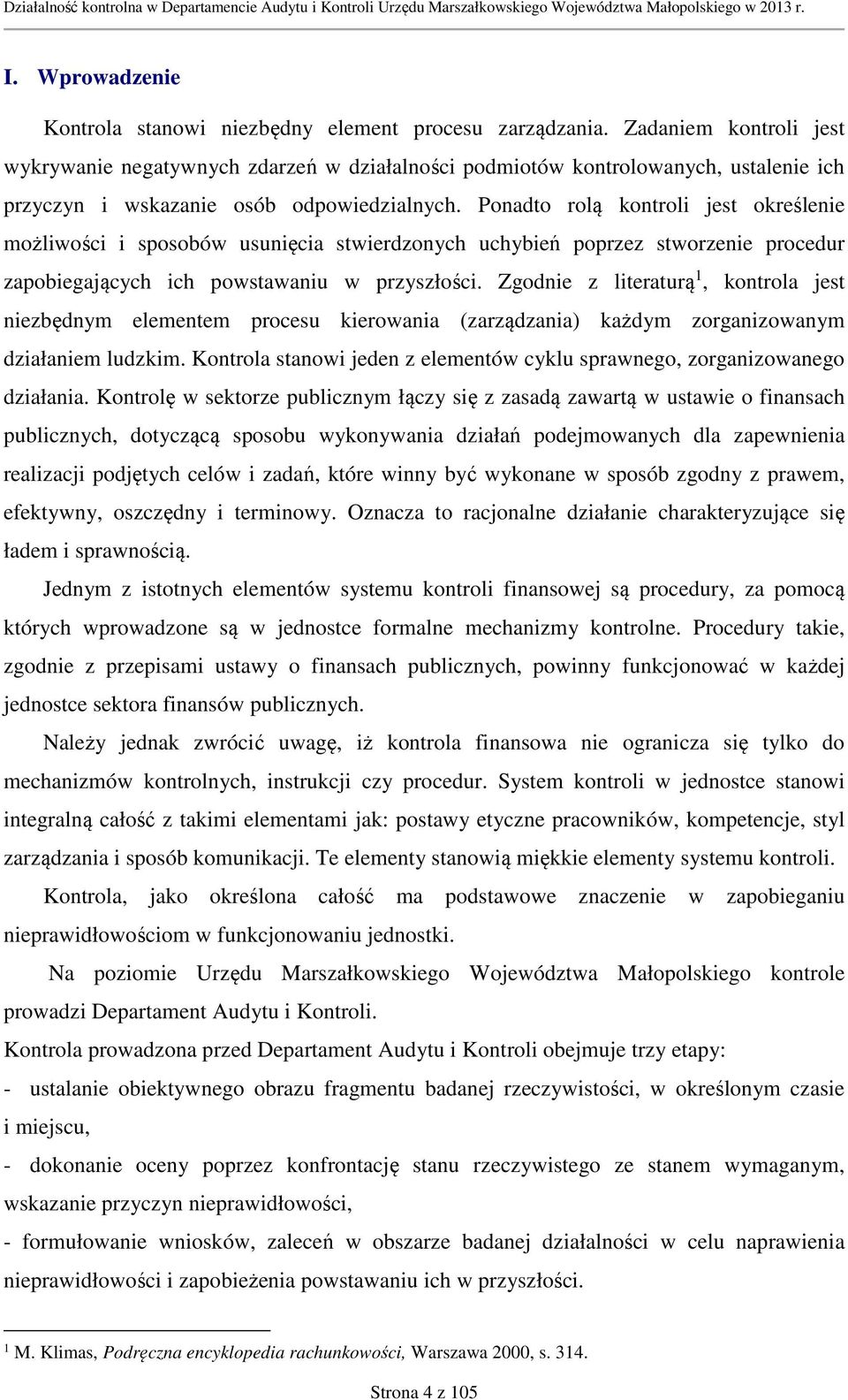 Ponadto rolą kontroli jest określenie możliwości i sposobów usunięcia stwierdzonych uchybień poprzez stworzenie procedur zapobiegających ich powstawaniu w przyszłości.